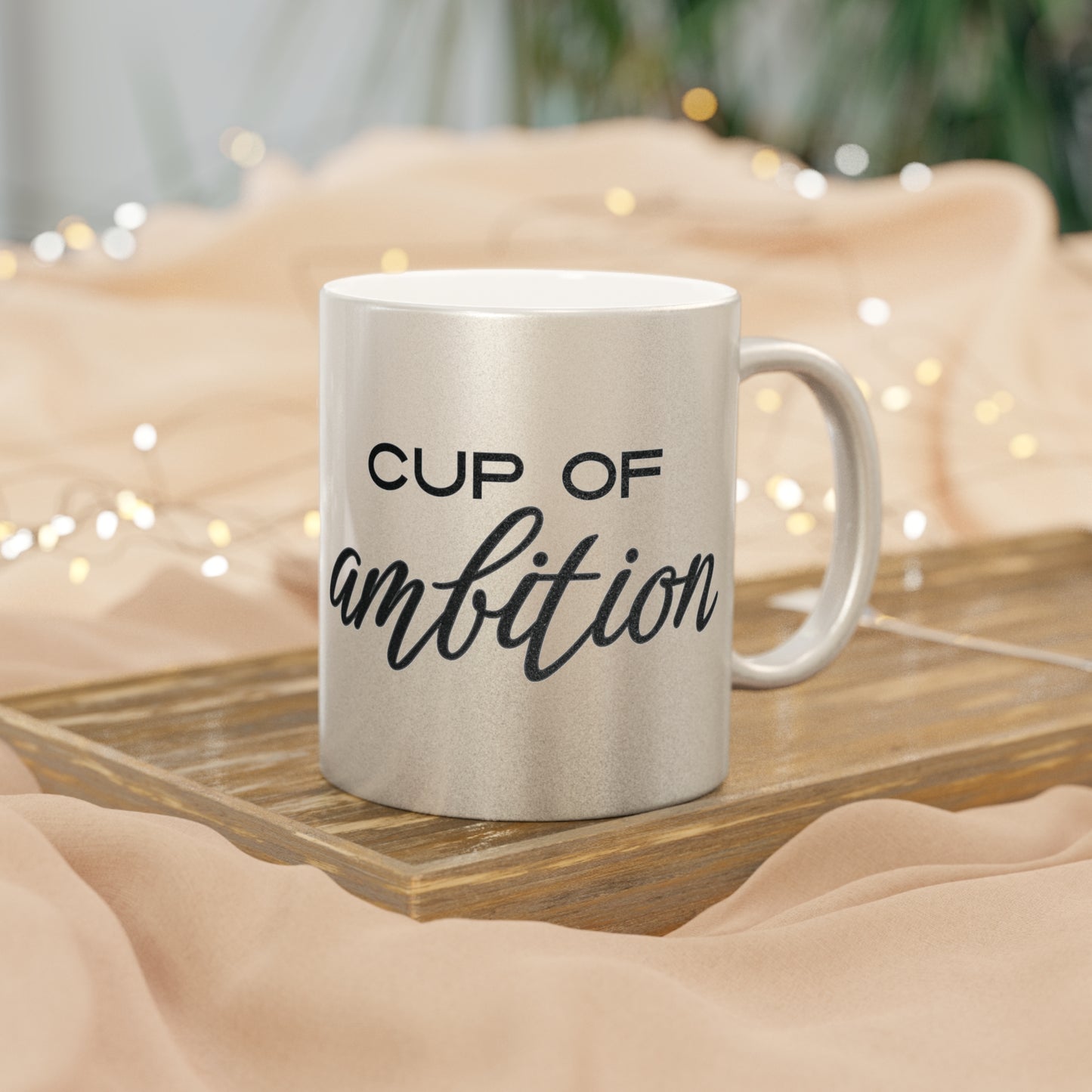 Cup of Ambition | Metallic Mug