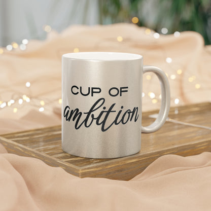 Cup of Ambition | Metallic Mug